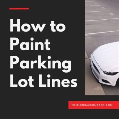 how to paint parking lot lines: exploring the art of creating a parking lot